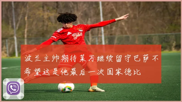 波兰主帅期待莱万继续留守巴萨不希望这是他最后一次国家德比