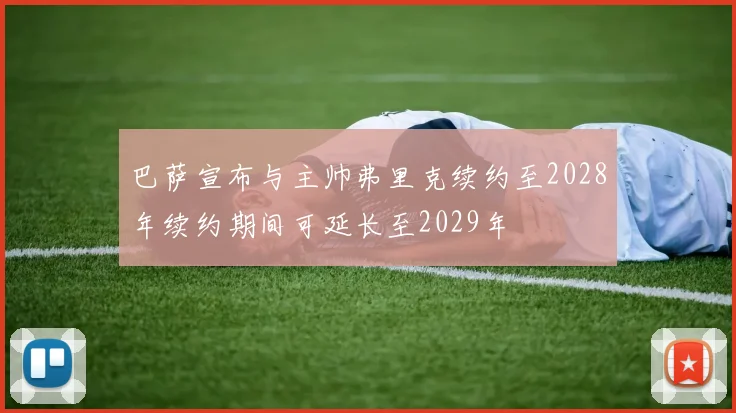 巴萨宣布与主帅弗里克续约至2028年续约期间可延长至2029年